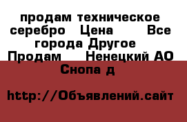 продам техническое серебро › Цена ­ 1 - Все города Другое » Продам   . Ненецкий АО,Снопа д.